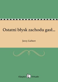 Ostatni błysk zachodu gasł... - Jerzy Liebert - ebook