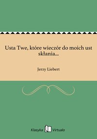 Usta Twe, które wieczór do moich ust skłania... - Jerzy Liebert - ebook