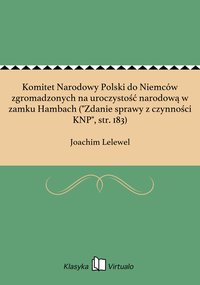 Komitet Narodowy Polski do Niemców zgromadzonych na uroczystość narodową w zamku Hambach ("Zdanie sprawy z czynności KNP", str. 183) - Joachim Lelewel - ebook