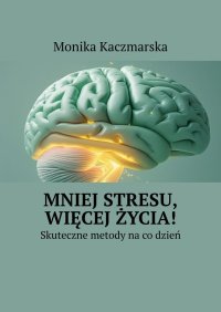 Mniej stresu, więcej życia! - Monika Kaczmarska - ebook