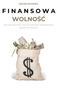 Finansowa wolność. Jak zbudować niezależność finansową krok po kroku - Maciej Kujawa - ebook