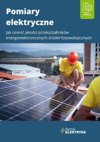 Pomiary elektryczne. Jak ocenić jakość przekształtników energoelektronicznych źródeł fotowoltaicznych - dr inż. Łukasz Rosłaniec - ebook