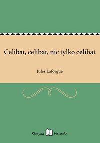 Celibat, celibat, nic tylko celibat - Jules Laforgue - ebook