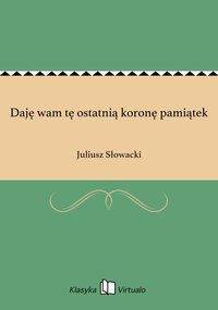Daję wam tę ostatnią koronę pamiątek - Juliusz Słowacki - ebook