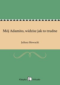 Mój Adamito, widzisz jak to trudne - Juliusz Słowacki - ebook