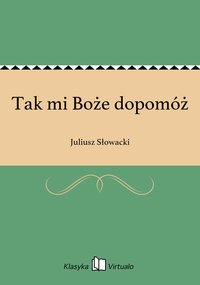 Tak mi Boże dopomóż - Juliusz Słowacki - ebook