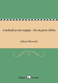 A jednak ja nie wątpię – bo się pora zbliża - Juliusz Słowacki - ebook