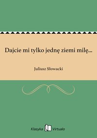 Dajcie mi tylko jednę ziemi milę... - Juliusz Słowacki - ebook