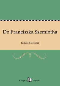 Do Franciszka Szemiotha - Juliusz Słowacki - ebook