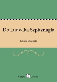 Do Ludwika Szpitznagla - Juliusz Słowacki - ebook