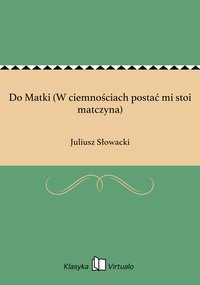 Do Matki (W ciemnościach postać mi stoi matczyna) - Juliusz Słowacki - ebook