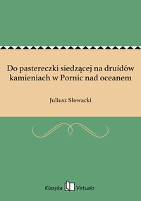 Do pastereczki siedzącej na druidów kamieniach w Pornic nad oceanem - Juliusz Słowacki - ebook