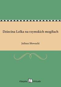 Dziecina Lolka na rzymskich mogiłach - Juliusz Słowacki - ebook