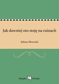 Jak dawniej oto stoję na ruinach - Juliusz Słowacki - ebook