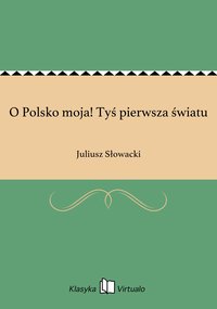 O Polsko moja! Tyś pierwsza światu - Juliusz Słowacki - ebook