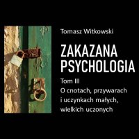 Zakazana psychologia. O cnotach, przywarach i uczynkach małych, wielkich uczonych. Tom 3 - Tomasz Witkowski - audiobook