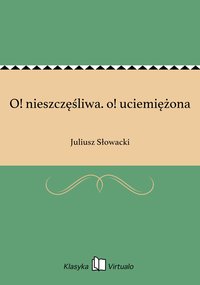 O! nieszczęśliwa. o! uciemiężona - Juliusz Słowacki - ebook