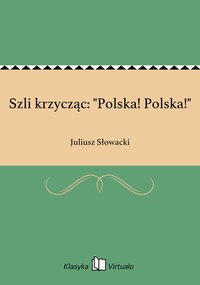 Szli krzycząc: "Polska! Polska!" - Juliusz Słowacki - ebook