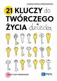 21 kluczy do twórczego życia dziecka - Joanna Maria Kwaśniewska - ebook