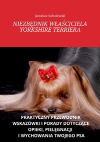 Niezbędnik właściciela Yorkshire Terriera - Jarosław Sobolewski - ebook