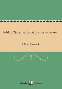 Polsko, Ojczyzno, padaj ze mną na kolana... - Juliusz Słowacki - ebook
