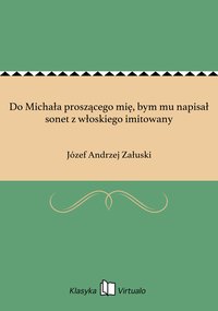 Do Michała proszącego mię, bym mu napisał sonet z włoskiego imitowany - Józef Andrzej Załuski - ebook