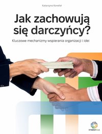 "Jak zachowują się darczyńcy? Psychologiczne mechanizmy wspierania organizacji i idei" - Katarzyna Konefał - ebook