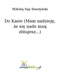 Do Kasie (Mam nadzieję, że się nade mną zlitujesz...) - Mikołaj Sęp Szarzyński - ebook