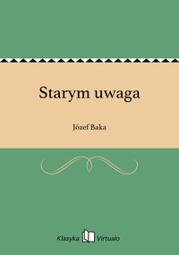 Starym uwaga - Józef Baka - ebook