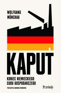 Kaput. Koniec niemieckiego cudu gospodarczego - Wolfgang Münchau - ebook