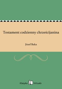 Testament codzienny chrześcijanina - Józef Baka - ebook