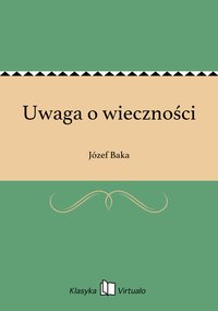 Uwaga o wieczności - Józef Baka - ebook