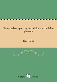 Uwaga zabawnym, czy zatrudnionym chmielem głowom - Józef Baka - ebook