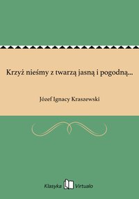 Krzyż nieśmy z twarzą jasną i pogodną... - Józef Ignacy Kraszewski - ebook
