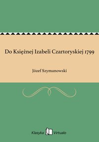 Do Księżnej Izabeli Czartoryskiej 1799 - Józef Szymanowski - ebook