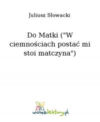 Do Matki ("W ciemnościach postać mi stoi matczyna") - Juliusz Słowacki - ebook