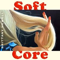 Soft Core - Brittany Newell - audiobook