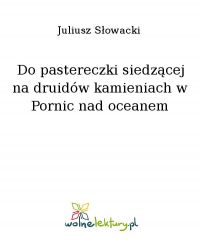 Do pastereczki siedzącej na druidów kamieniach w Pornic nad oceanem - Juliusz Słowacki - ebook