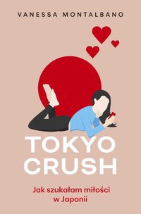 Tokyo Crush. Jak szukałam miłości w Japonii - Vanessa Montalbano - ebook