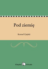 Pod ziemię - Kornel Ujejski - ebook
