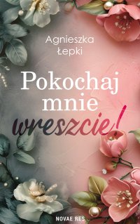 Pokochaj mnie wreszcie! - Agnieszka Łepki - ebook