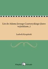 List do Adama Jerzego Czartoryskiego (Jutro wyjeżdzam...) - Ludwik Kropiński - ebook