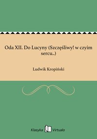 Oda XII. Do Lucyny (Szczęśliwy! w czyim sercu..) - Ludwik Kropiński - ebook