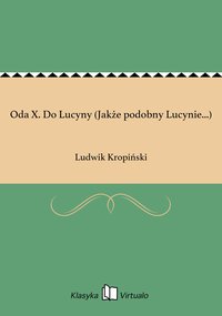 Oda X. Do Lucyny (Jakże podobny Lucynie...) - Ludwik Kropiński - ebook