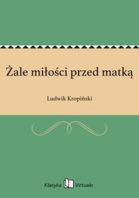 Żale miłości przed matką - Ludwik Kropiński - ebook
