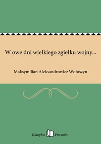 W owe dni wielkiego zgiełku wojny... - Maksymilian Aleksandrowicz Wołoszyn - ebook
