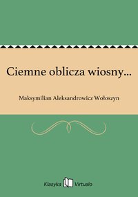 Ciemne oblicza wiosny... - Maksymilian Aleksandrowicz Wołoszyn - ebook