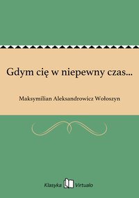 Gdym cię w niepewny czas... - Maksymilian Aleksandrowicz Wołoszyn - ebook