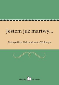 Jestem już martwy... - Maksymilian Aleksandrowicz Wołoszyn - ebook