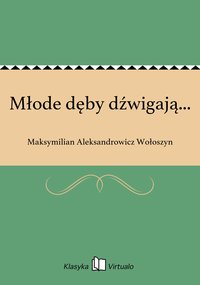 Młode dęby dźwigają... - Maksymilian Aleksandrowicz Wołoszyn - ebook